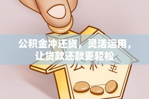 凤县公积金冲还贷，灵活运用，让贷款还款更轻松