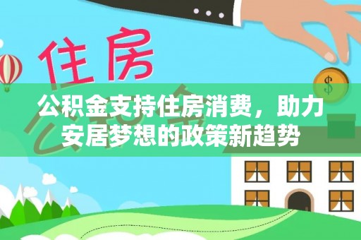 凤县公积金支持住房消费，助力安居梦想的政策新趋势