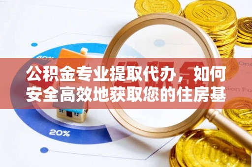 凤县公积金专业提取代办，如何安全高效地获取您的住房基金