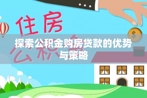 凤县探索公积金购房贷款的优势与策略