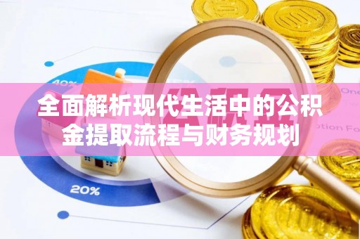 凤县全面解析现代生活中的公积金提取流程与财务规划