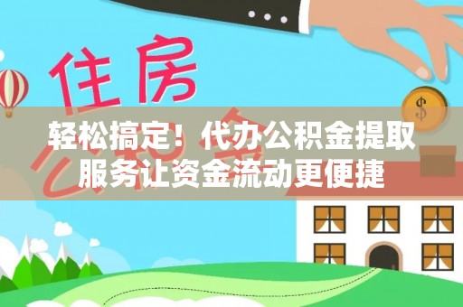 凤县轻松搞定！代办公积金提取服务让资金流动更便捷