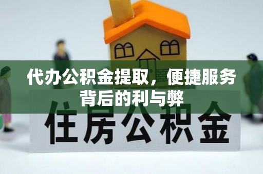 凤县代办公积金提取，便捷服务背后的利与弊