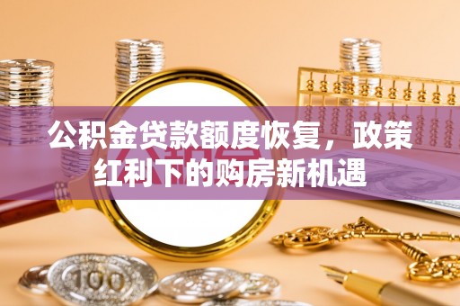 凤县公积金贷款额度恢复，政策红利下的购房新机遇