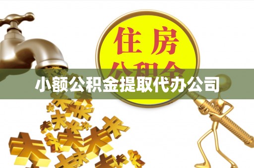 凤县小额公积金提取代办公司