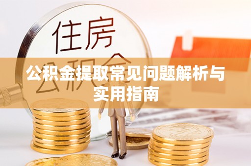 凤县公积金提取常见问题解析与实用指南