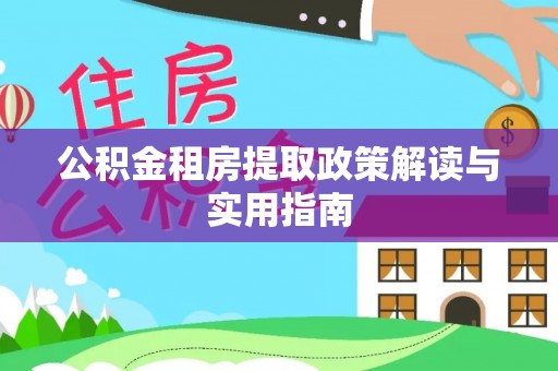 凤县公积金租房提取政策解读与实用指南