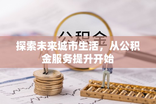 凤县探索未来城市生活，从公积金服务提升开始