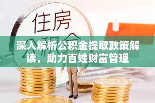 凤县深入解析公积金提取政策解读，助力百姓财富管理