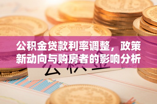 凤县公积金贷款利率调整，政策新动向与购房者的影响分析