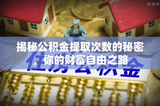 凤县揭秘公积金提取次数的秘密，你的财富自由之路