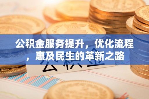 凤县公积金服务提升，优化流程，惠及民生的革新之路