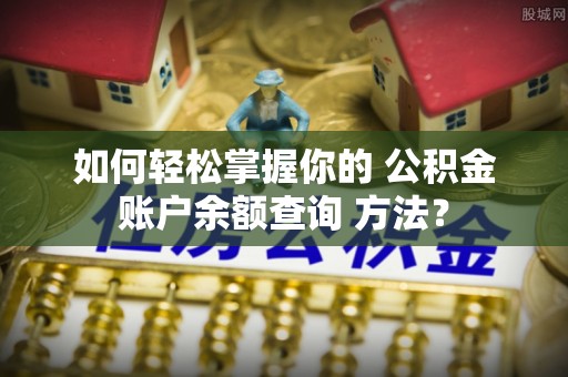 凤县如何轻松掌握你的 公积金账户余额查询 方法？