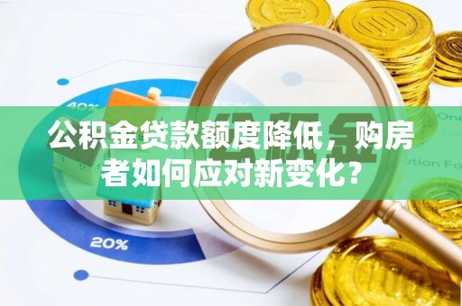 凤县公积金贷款额度降低，购房者如何应对新变化？