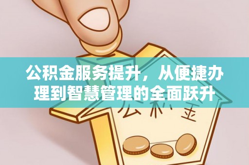 凤县公积金服务提升，从便捷办理到智慧管理的全面跃升