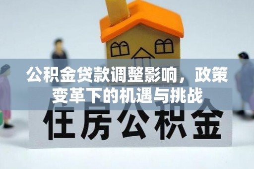 凤县公积金贷款调整影响，政策变革下的机遇与挑战
