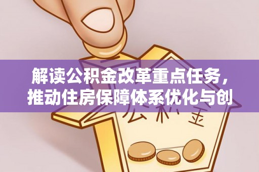 凤县解读公积金改革重点任务，推动住房保障体系优化与创新