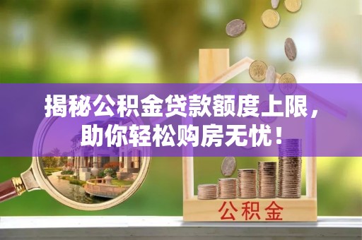 凤县揭秘公积金贷款额度上限，助你轻松购房无忧！