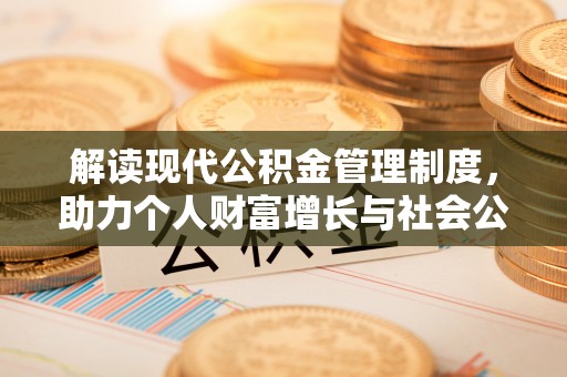 凤县解读现代公积金管理制度，助力个人财富增长与社会公平