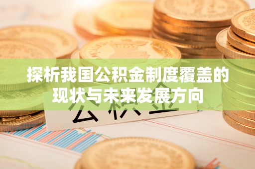 凤县探析我国公积金制度覆盖的现状与未来发展方向