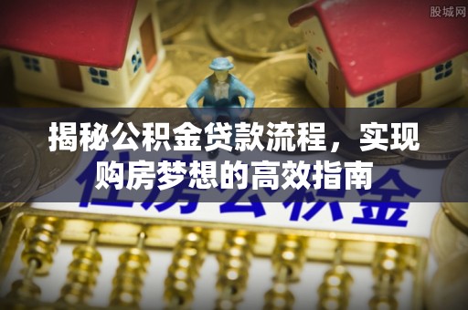 凤县揭秘公积金贷款流程，实现购房梦想的高效指南