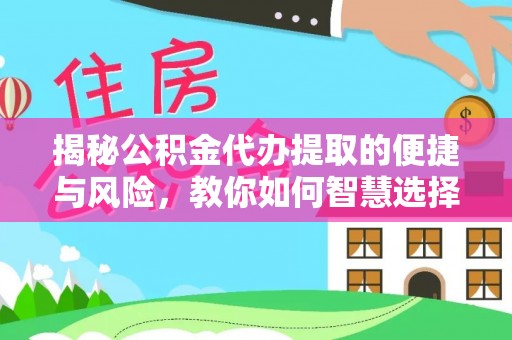 凤县揭秘公积金代办提取的便捷与风险，教你如何智慧选择