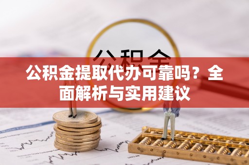 凤县公积金提取代办可靠吗？全面解析与实用建议