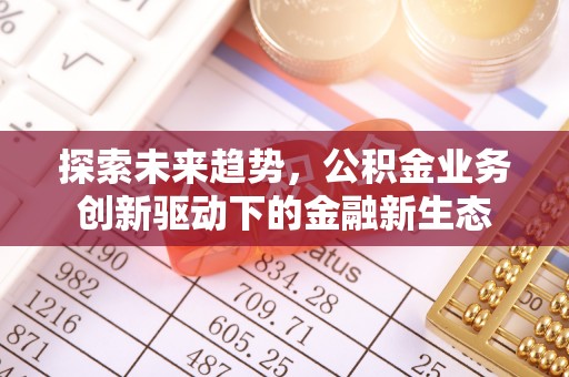 凤县探索未来趋势，公积金业务创新驱动下的金融新生态