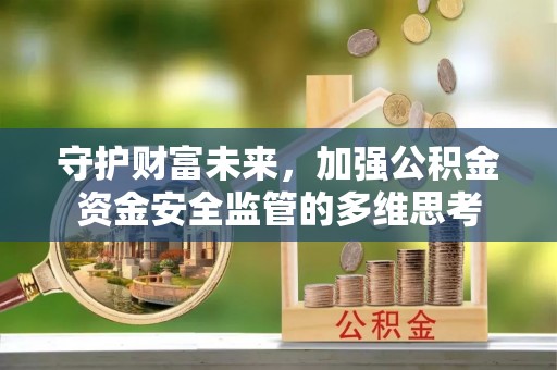 凤县守护财富未来，加强公积金资金安全监管的多维思考