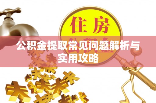凤县公积金提取常见问题解析与实用攻略