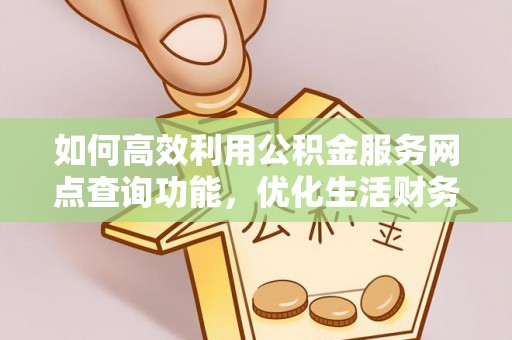 凤县如何高效利用公积金服务网点查询功能，优化生活财务管理