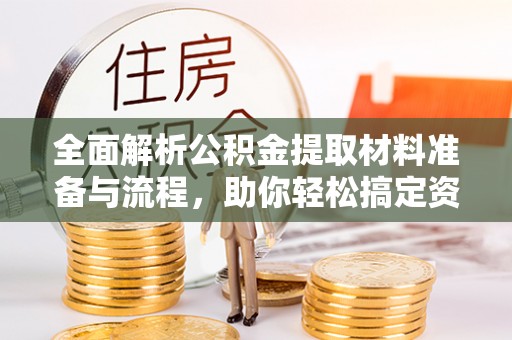 凤县全面解析公积金提取材料准备与流程，助你轻松搞定资金提取