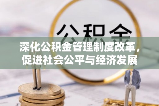 凤县深化公积金管理制度改革，促进社会公平与经济发展