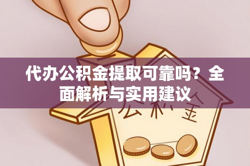 凤县代办公积金提取可靠吗？全面解析与实用建议