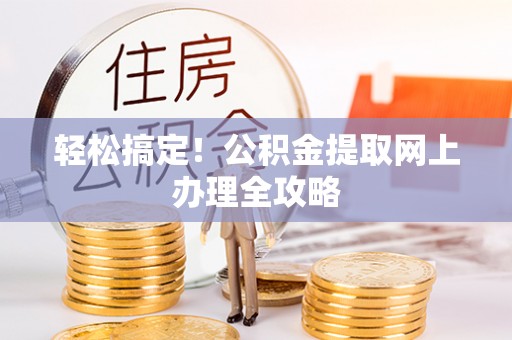 凤县轻松搞定！公积金提取网上办理全攻略