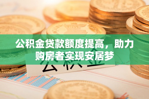 凤县公积金贷款额度提高，助力购房者实现安居梦