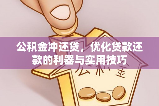 凤县公积金冲还贷，优化贷款还款的利器与实用技巧