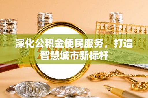凤县深化公积金便民服务，打造智慧城市新标杆