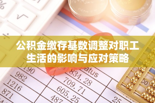 凤县公积金缴存基数调整对职工生活的影响与应对策略