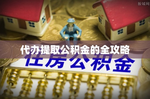 凤县代办提取公积金的全攻略