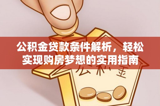 凤县公积金贷款条件解析，轻松实现购房梦想的实用指南