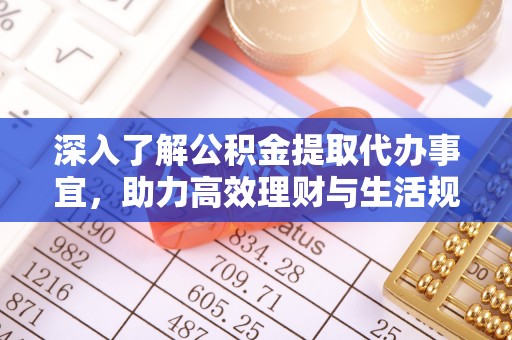 凤县深入了解公积金提取代办事宜，助力高效理财与生活规划