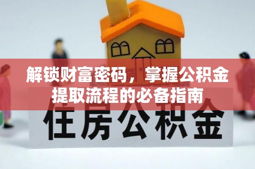 凤县解锁财富密码，掌握公积金提取流程的必备指南