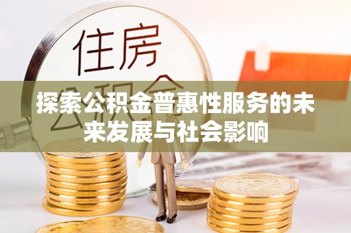 凤县探索公积金普惠性服务的未来发展与社会影响