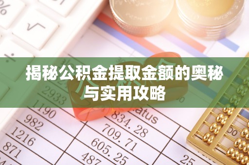凤县揭秘公积金提取金额的奥秘与实用攻略