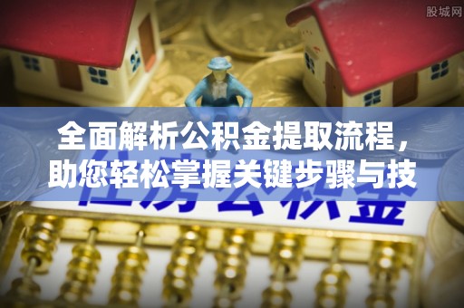 凤县全面解析公积金提取流程，助您轻松掌握关键步骤与技巧