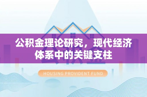 凤县公积金理论研究，现代经济体系中的关键支柱