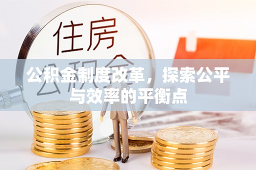 凤县公积金制度改革，探索公平与效率的平衡点