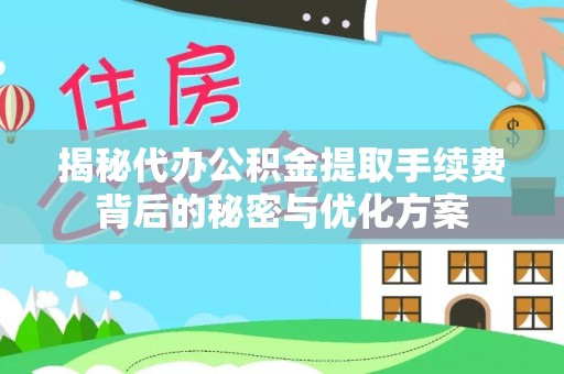 凤县揭秘代办公积金提取手续费背后的秘密与优化方案