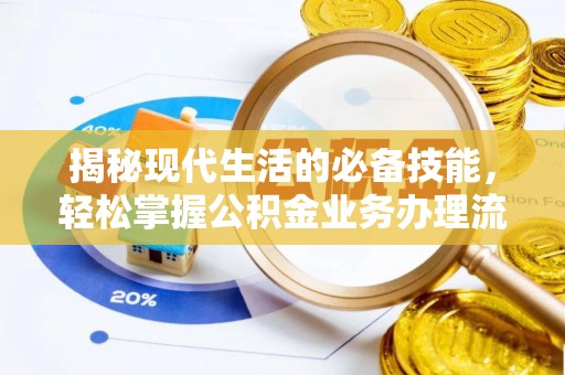 凤县揭秘现代生活的必备技能，轻松掌握公积金业务办理流程